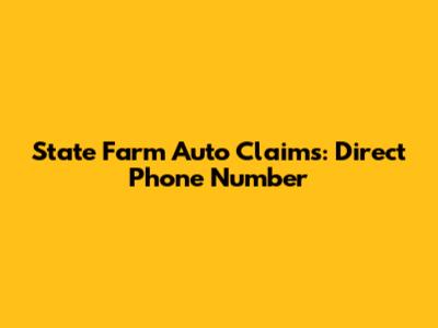 State Farm Auto Claims: Direct Phone Number
