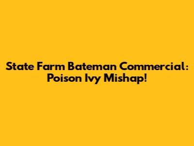State Farm Bateman Commercial: Poison Ivy Mishap!