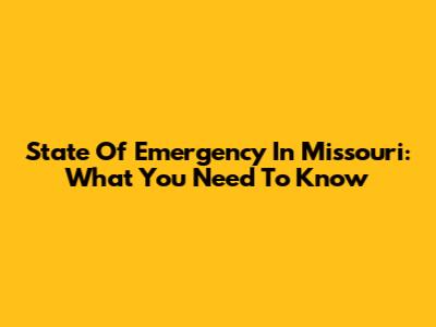 State Of Emergency In Missouri: What You Need To Know