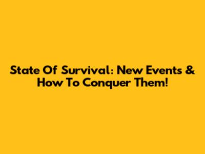 State Of Survival: New Events & How To Conquer Them!