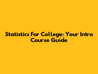 Statistics For College: Your Intro Course Guide