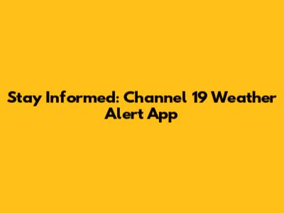Stay Informed: Channel 19 Weather Alert App