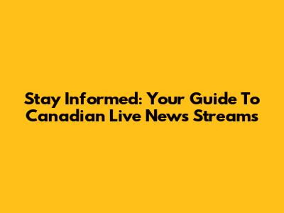 Stay Informed: Your Guide To Canadian Live News Streams