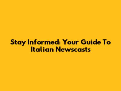 Stay Informed: Your Guide To Italian Newscasts