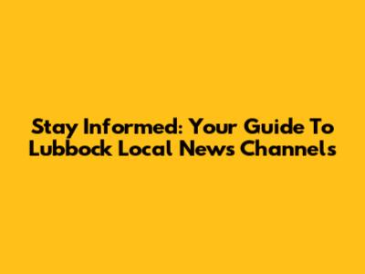 Stay Informed: Your Guide To Lubbock Local News Channels