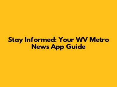 Stay Informed: Your WV Metro News App Guide