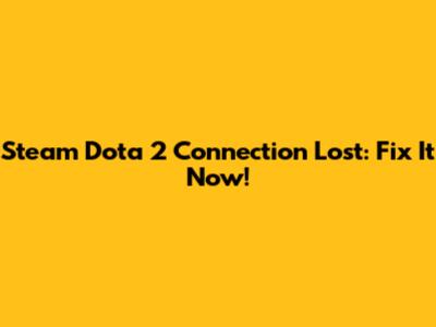 Steam Dota 2 Connection Lost: Fix It Now!