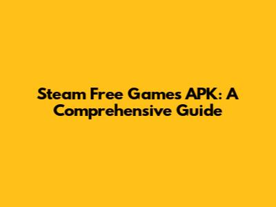 Steam Free Games APK: A Comprehensive Guide