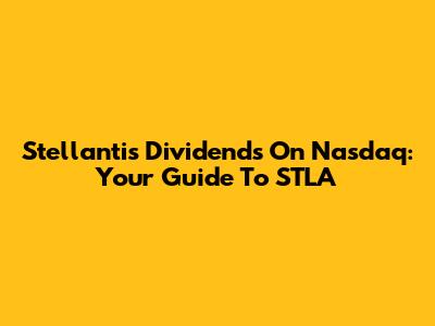 Stellantis Dividends On Nasdaq: Your Guide To STLA