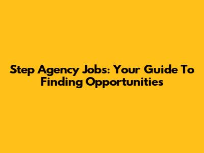 Step Agency Jobs: Your Guide To Finding Opportunities