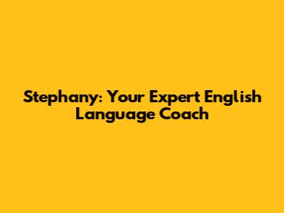 Stephany: Your Expert English Language Coach