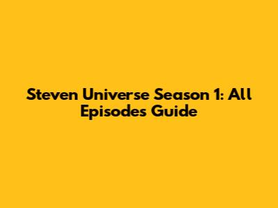Steven Universe Season 1: All Episodes Guide