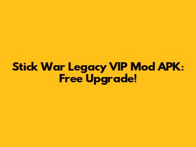 Stick War Legacy VIP Mod APK: Free Upgrade!