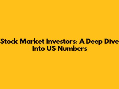 Stock Market Investors: A Deep Dive Into US Numbers