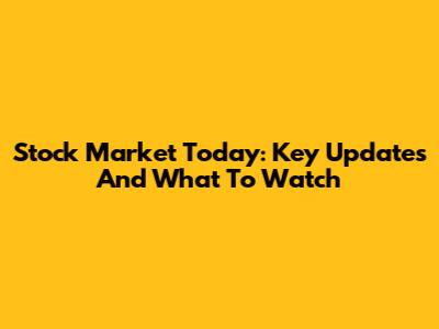 Stock Market Today: Key Updates And What To Watch
