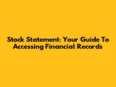 Stock Statement: Your Guide To Accessing Financial Records