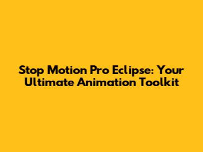Stop Motion Pro Eclipse: Your Ultimate Animation Toolkit