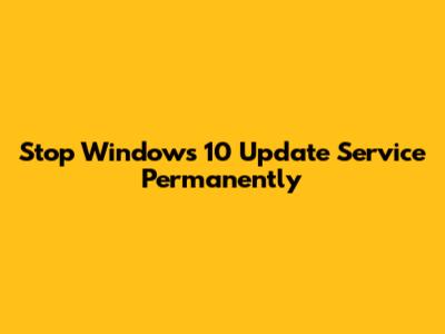 Stop Windows 10 Update Service Permanently