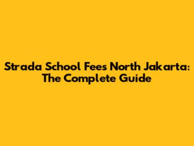 Strada School Fees North Jakarta: The Complete Guide