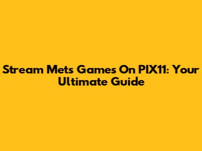 Stream Mets Games On PIX11: Your Ultimate Guide