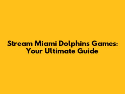 Stream Miami Dolphins Games: Your Ultimate Guide