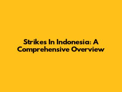 Strikes In Indonesia: A Comprehensive Overview