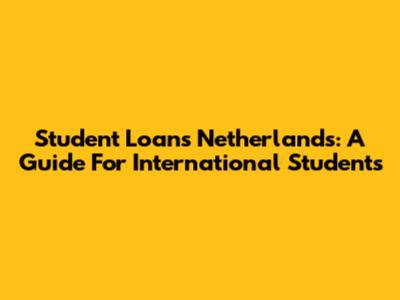 Student Loans Netherlands: A Guide For International Students
