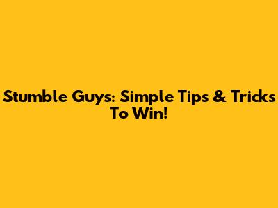 Stumble Guys: Simple Tips & Tricks To Win!