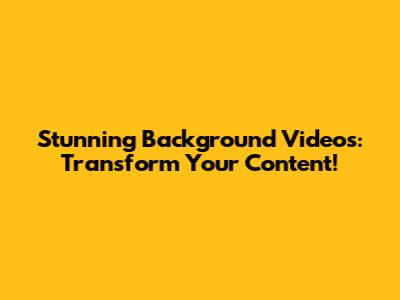 Stunning Background Videos: Transform Your Content!