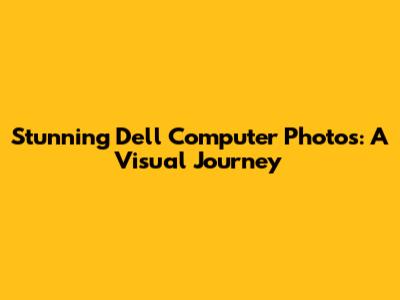 Stunning Dell Computer Photos: A Visual Journey