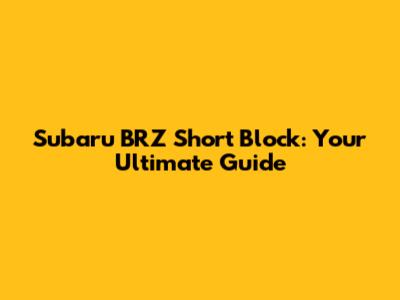 Subaru BRZ Short Block: Your Ultimate Guide