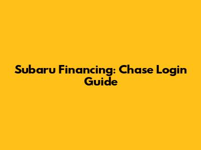 Subaru Financing: Chase Login Guide