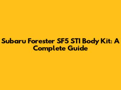 Subaru Forester SF5 STI Body Kit: A Complete Guide