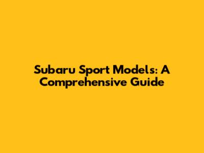 Subaru Sport Models: A Comprehensive Guide
