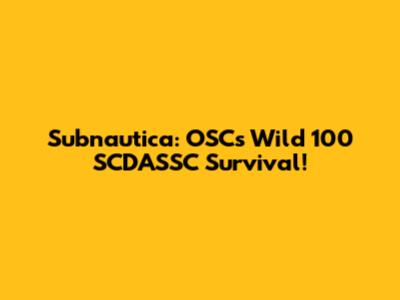 Subnautica: OSC's Wild 100 SCDASSC Survival!