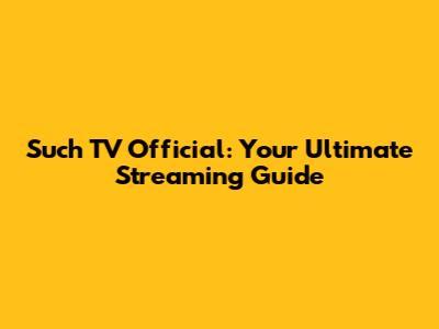 Such TV Official: Your Ultimate Streaming Guide