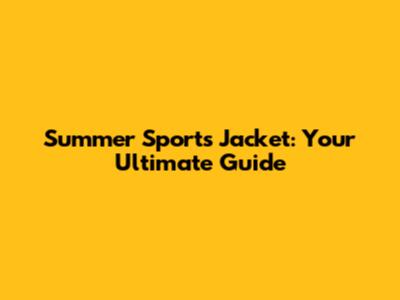 Summer Sports Jacket: Your Ultimate Guide