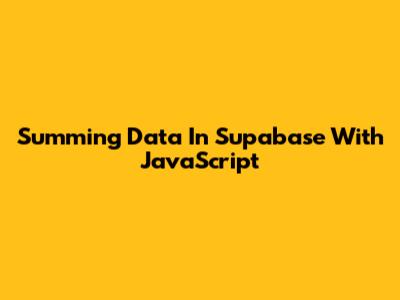 Summing Data In Supabase With JavaScript