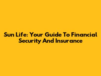 Sun Life: Your Guide To Financial Security And Insurance
