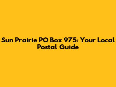 Sun Prairie PO Box 975: Your Local Postal Guide