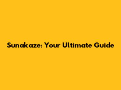 Sunakaze: Your Ultimate Guide