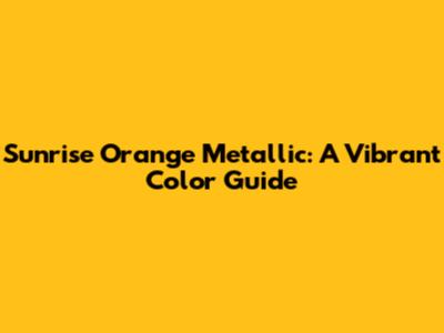 Sunrise Orange Metallic: A Vibrant Color Guide