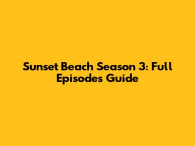 Sunset Beach Season 3: Full Episodes Guide