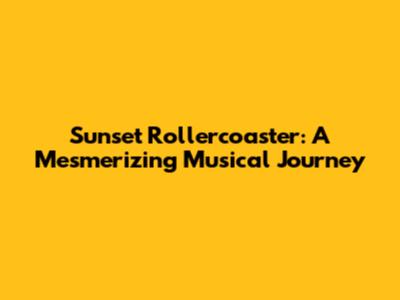 Sunset Rollercoaster: A Mesmerizing Musical Journey
