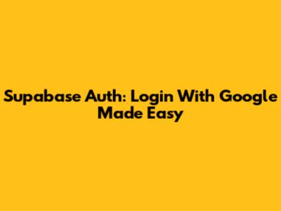 Supabase Auth: Login With Google Made Easy