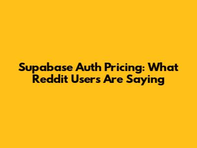 Supabase Auth Pricing: What Reddit Users Are Saying