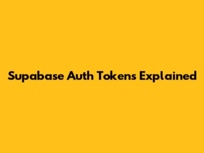 Supabase Auth Tokens Explained