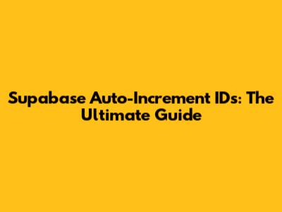 Supabase Auto-Increment IDs: The Ultimate Guide