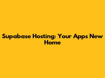 Supabase Hosting: Your App's New Home