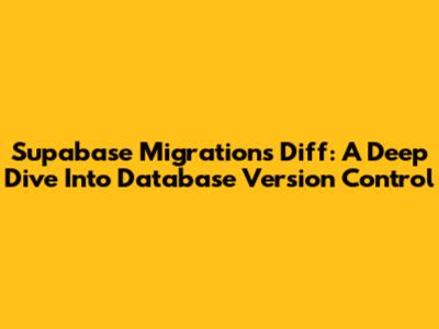 Supabase Migrations Diff: A Deep Dive Into Database Version Control